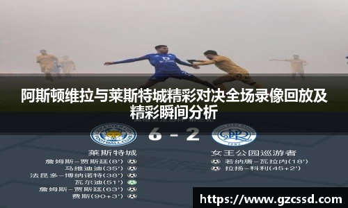阿斯顿维拉与莱斯特城精彩对决全场录像回放及精彩瞬间分析